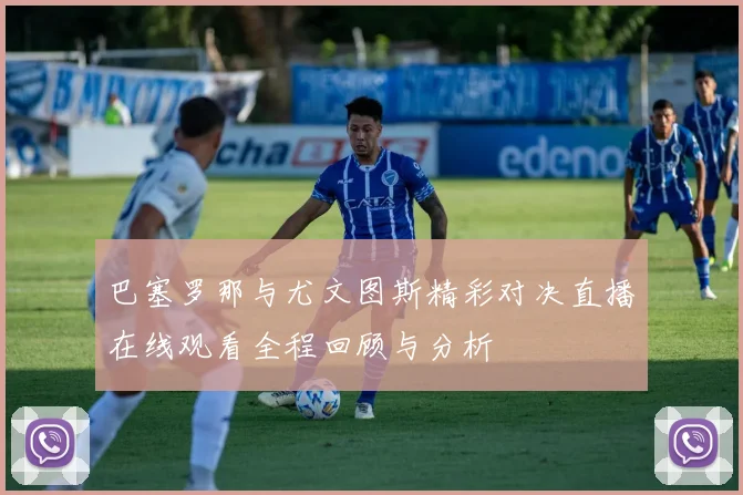 巴塞罗那与尤文图斯精彩对决直播在线观看全程回顾与分析