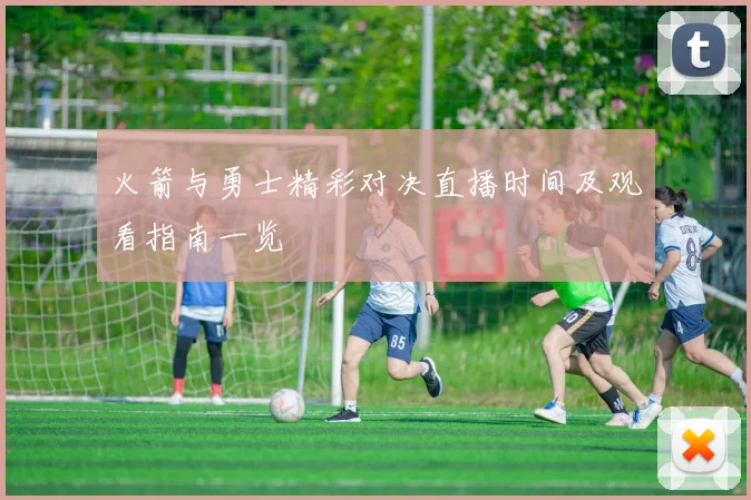 火箭与勇士精彩对决直播时间及观看指南一览