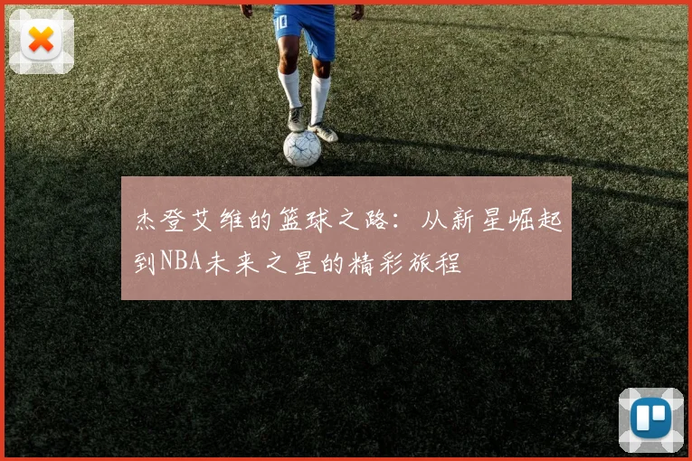 杰登艾维的篮球之路：从新星崛起到NBA未来之星的精彩旅程