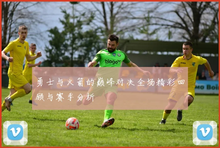 勇士与火箭的巅峰对决全场精彩回顾与赛季分析