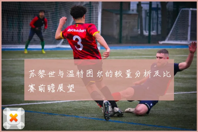 苏黎世与温特图尔的较量分析及比赛前瞻展望